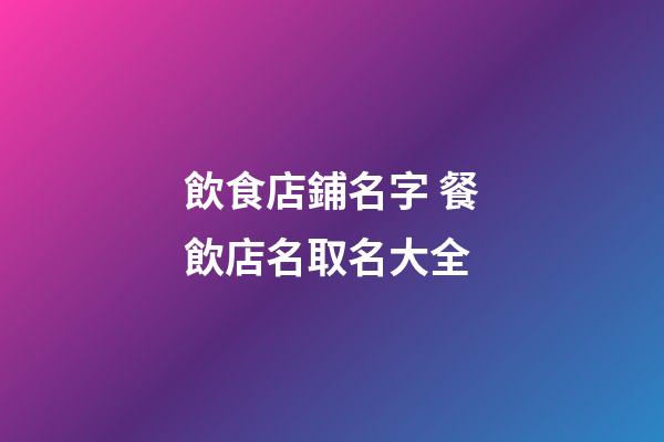 飲食店鋪名字 餐飲店名取名大全-第1張-店鋪起名-玄機(jī)派